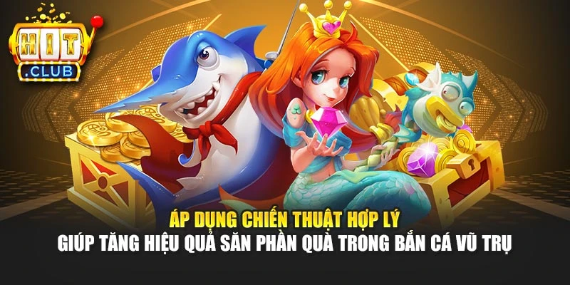 Áp dụng chiến thuật hợp lý giúp tăng hiệu quả săn phần quà trong bắn cá vũ trụ