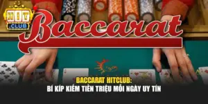Baccarat Hitclub: Bí Kíp Kiếm Tiền Triệu Mỗi Ngày Uy Tín