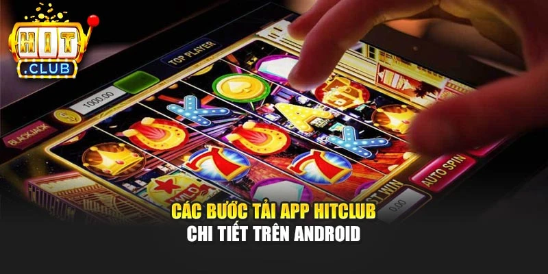 Các bước tải app Hitclub chi tiết trên Android