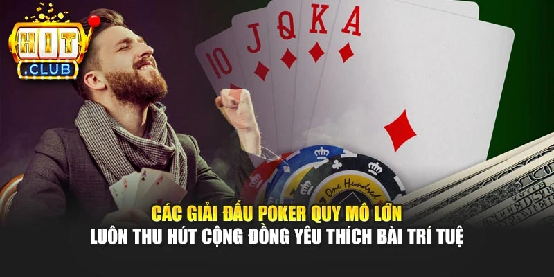 Các giải đấu Poker quy mô lớn luôn thu hút cộng đồng yêu thích bài trí tuệ