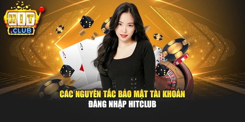Các nguyên tắc bảo mật tài khoản đăng nhập Hitclub