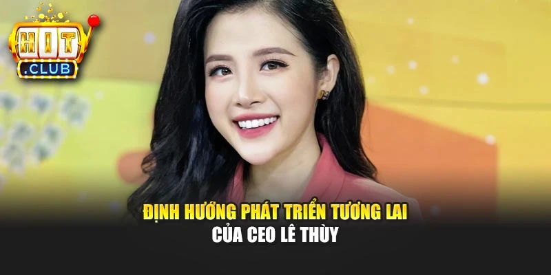 Định hướng phát triển tương lai của CEO Lê Thùy