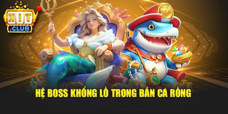 Hệ boss khổng lồ trong Bắn Cá Rồng
