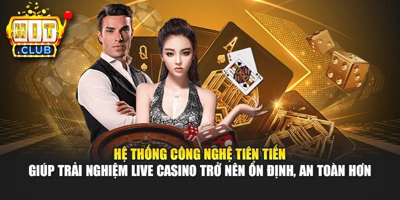 Hệ thống công nghệ tiên tiến giúp trải nghiệm Live Casino trở nên ổn định, an toàn hơn