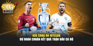 Kèo Châu Âu Hitclub – Dự Đoán Chuẩn Kết Quả Trận Đấu Cá Độ 