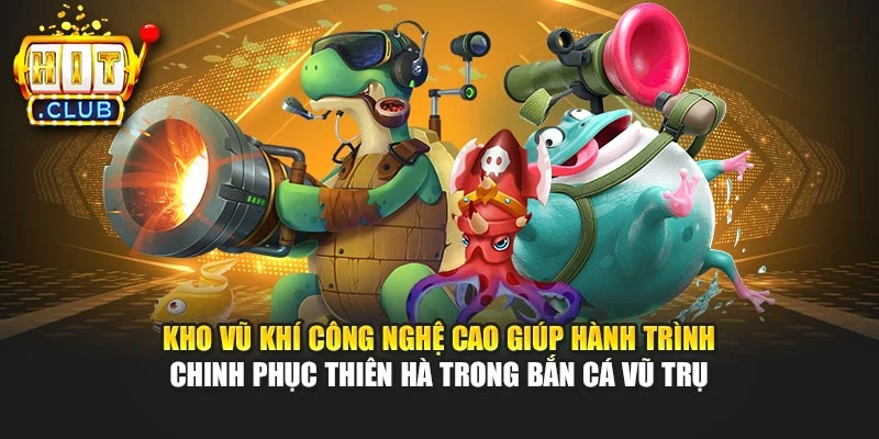 Kho vũ khí công nghệ cao giúp hành trình chinh phục thiên hà trong bắn cá vũ trụ