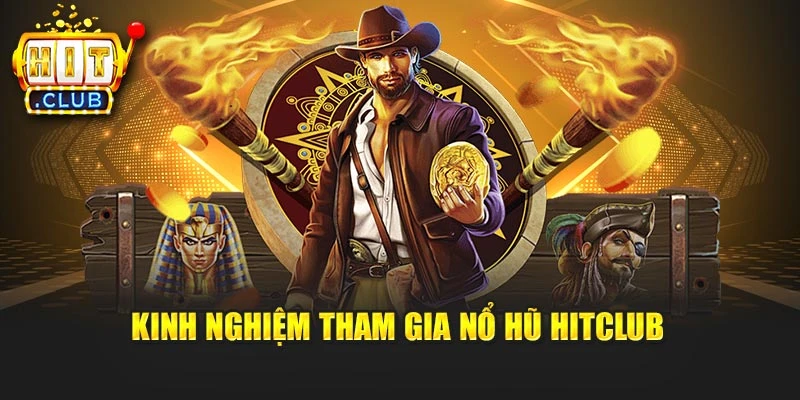 Kinh nghiệm tham gia nổ hũ Hitclub