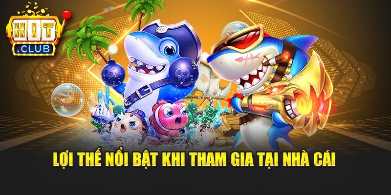 Lợi thế nổi bật khi tham gia tại nhà cái