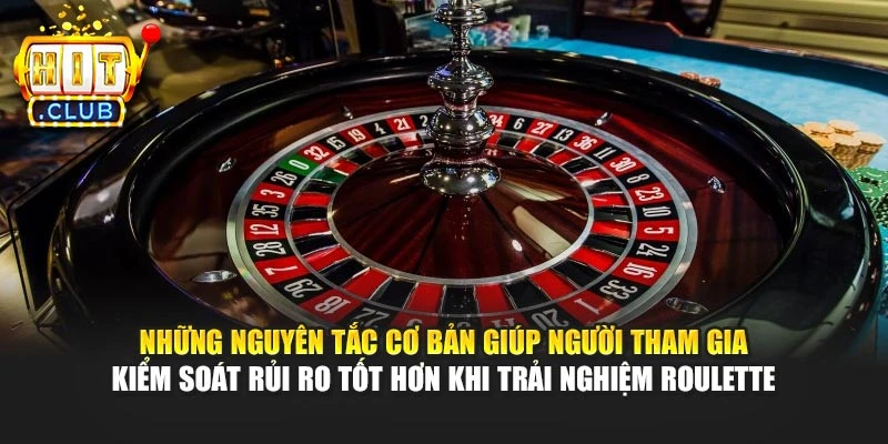 Những nguyên tắc cơ bản giúp người tham gia kiểm soát rủi ro tốt hơn khi trải nghiệm Roulette