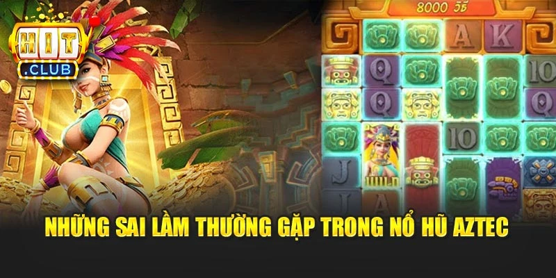 Những sai lầm thường gặp trong Nổ Hũ Aztec