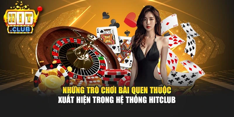 Những trò chơi bài quen thuộc xuất hiện trong hệ thống Hitclub