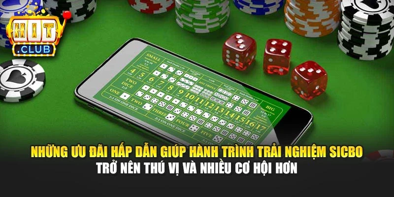 Những ưu đãi hấp dẫn giúp hành trình trải nghiệm Sicbo trở nên thú vị và nhiều cơ hội hơn