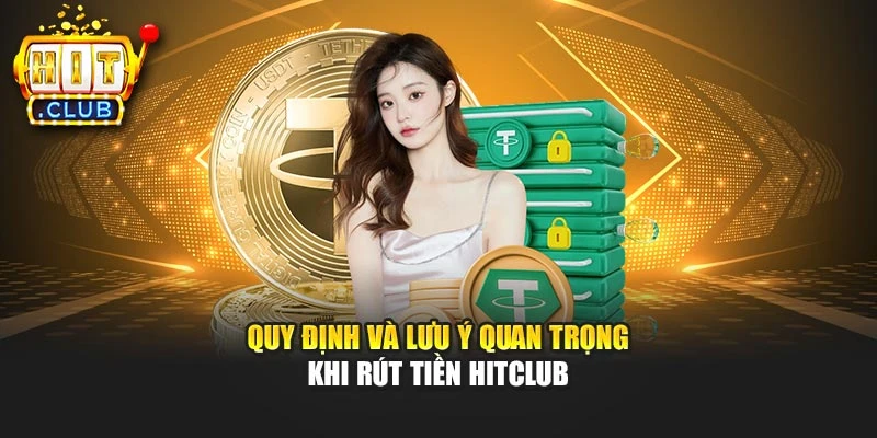 Quy định và lưu ý quan trọng khi rút tiền Hitclub