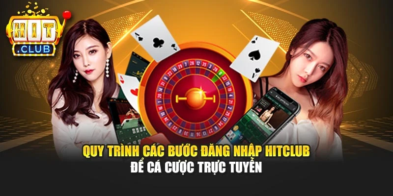 Quy trình các bước đăng nhập Hitclub để cá cược trực tuyến