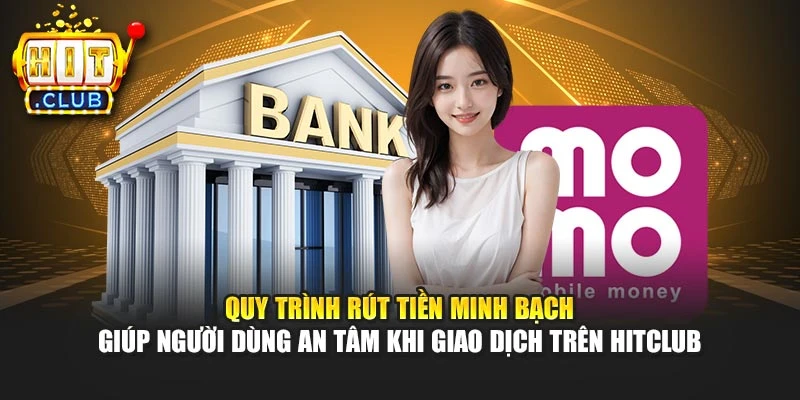 Quy trình rút tiền minh bạch giúp người dùng an tâm khi giao dịch trên Hitclub