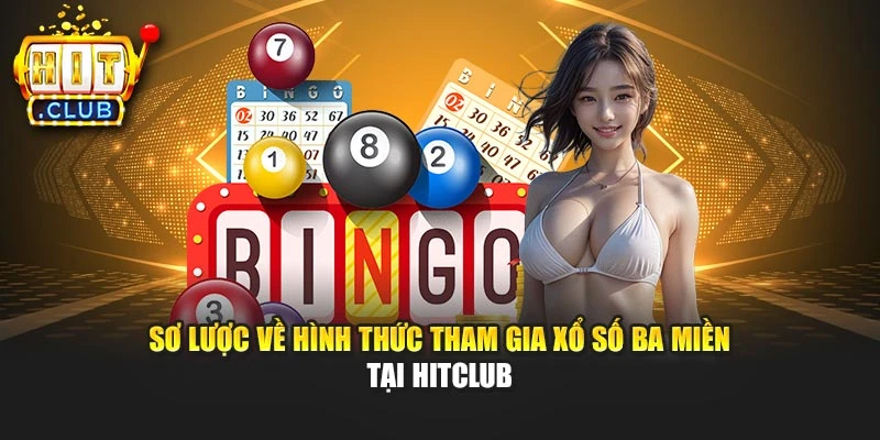 Sơ lược về hình thức tham gia xổ số ba miền tại Hitclub