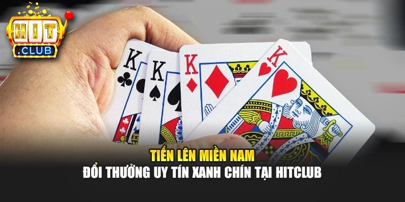 Tiến Lên Miền Nam - Đổi Thưởng Uy Tín Xanh Chín Tại Hitclub