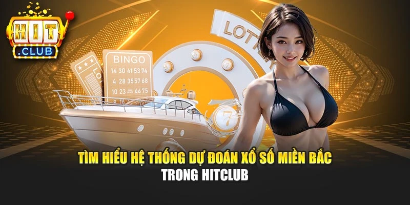 Tìm hiểu hệ thống dự đoán xổ số miền Bắc trong Hitclub