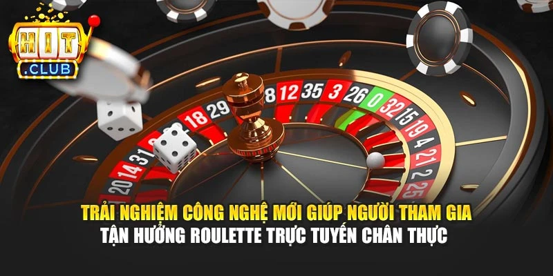 Trải nghiệm công nghệ mới giúp người tham gia tận hưởng Roulette trực tuyến chân thực