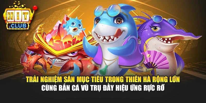 Trải nghiệm săn mục tiêu trong thiên hà rộng lớn cùng bắn cá vũ trụ đầy hiệu ứng rực rỡ