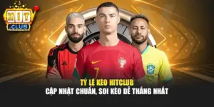 Tỷ Lệ Kèo Hitclub – Cập Nhật Chuẩn, Soi Kèo Dễ Thắng Nhất