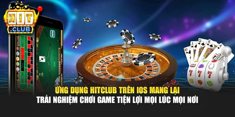 Ứng dụng Hitclub trên iOS mang lại trải nghiệm chơi game tiện lợi mọi lúc mọi nơi