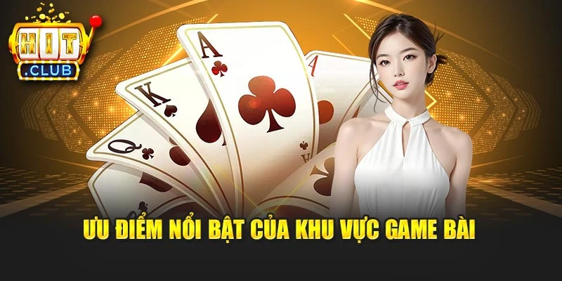 Ưu điểm nổi bật của khu vực game bài